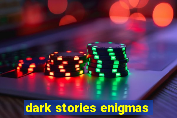 dark stories enigmas